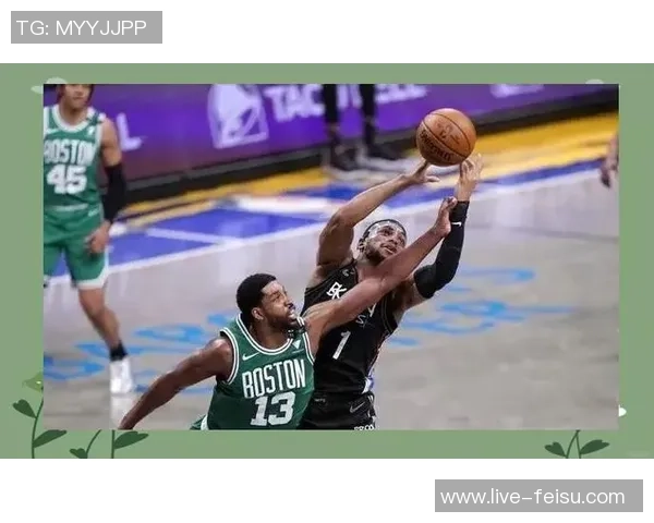 凯尔特人对阵篮网精彩直播全程回顾与赛后分析